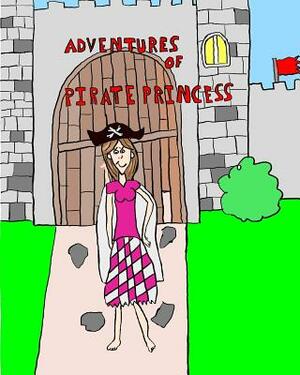 Adventures of Pirate Princess: The Adventure Begins by Nathan Beach, Hannah Beach