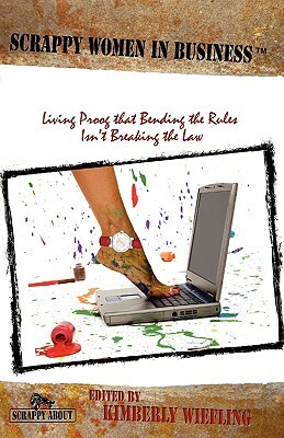 Scrappy Women in Business: Living Proof that Bending the Rules Isn't Breaking the Law by Kimberly Wiefling