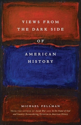 Views from the Dark Side of American History by Michael Fellman
