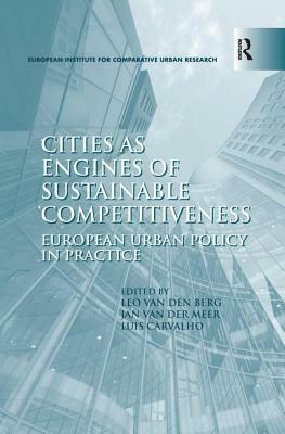 Cities as Engines of Sustainable Competitiveness: European Urban Policy in Practice by Jan Van Der Meer, Leo Van Den Berg