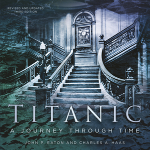 Titanic: A Journey Through Time by Jack P. Eaton, Charles A. Haas