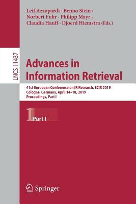 Advances in Information Retrieval: 41st European Conference on IR Research, Ecir 2019, Cologne, Germany, April 14-18, 2019, Proceedings, Part I by 