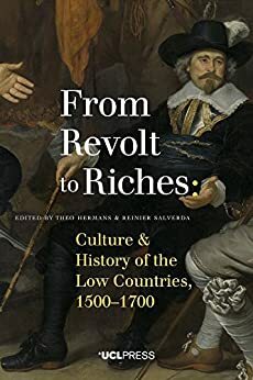 From Revolt to Riches: Culture and History of the Low Countries, 1500-1700 by Reinier Salverda, Theo Hermans