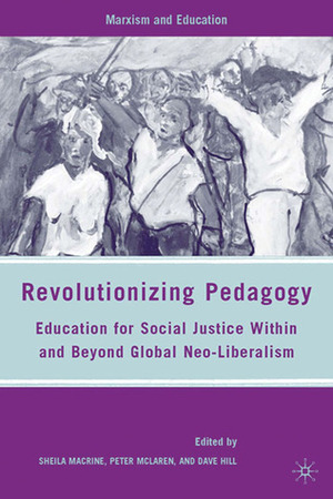 Revolutionizing Pedagogy: Education for Social Justice Within and Beyond Global Neo-Liberalism by Susan L. Robertson, Wayne Au, Peter McLaren, Enver Motala, Martha Montero-Sieburth, João M. Paraskeva, Sheila Macrine, Brian Ramadiro, John Smyth, Richard Van Heertum, Pepi Leistyna, Sebastjan Leban, David Hursh, Salim Vally, Dave Hill, Jill Pinkney Pastrana