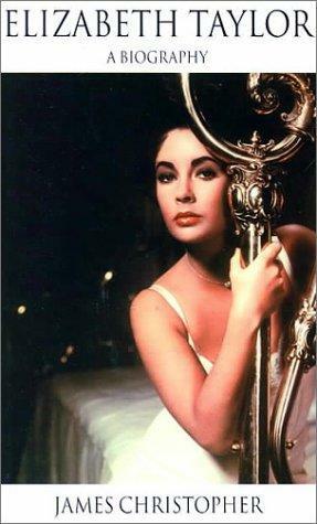 Elizabeth Taylor: The Biography by James Christopher