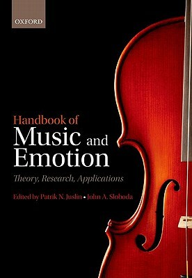 Handbook of Music and Emotion: Theory, Research, Applications by John Sloboda, Patrik N. Juslin