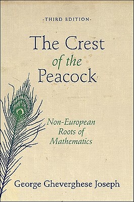 The Crest of the Peacock: Non-European Roots of Mathematics - Third Edition by George Gheverghese Joseph