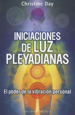 Iniciaciones de Luz Pleyadianas: El Poder de la Vibracion Personal = Pleiadian Light Initiations by Christine Day