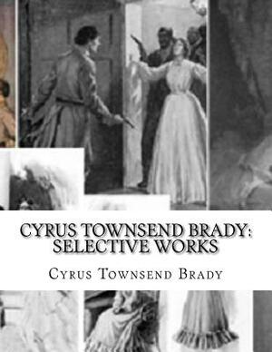 Cyrus Townsend Brady: Selective Works by Cyrus Townsend Brady