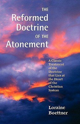 The Reformed Doctrine of the Atonement by Loraine Boettner