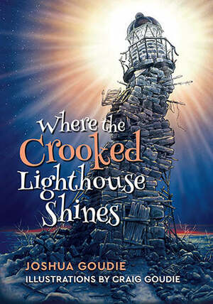 Where the Crooked Lighthouse Shines by Craig Goudie, Joshua Goudie