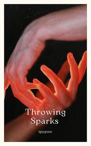 Throwing Sparks by Ida Shunk
