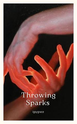 Throwing Sparks by Ida Shunk, igsygrace