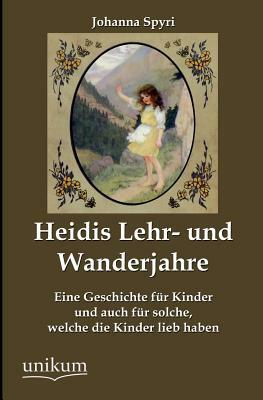 Heidis Lehr- Und Wanderjahre by Johanna Spyri