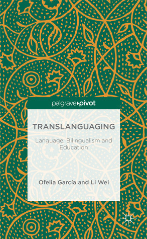 Translanguaging: Language, Bilingualism and Education by Li Wei, Ofelia García