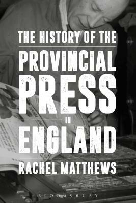 The History of the Provincial Press in England by Rachel Matthews