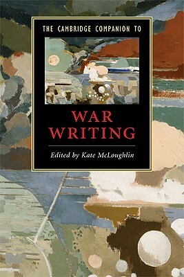 The Cambridge Companion to War Writing by Kate McLoughlin