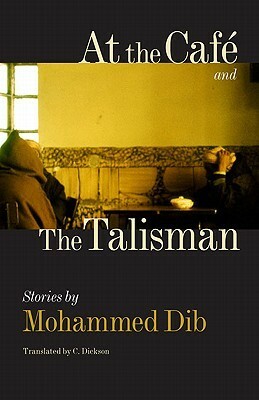 At the Caf� and the Talisman by C. Dickson, Mohammed Dib