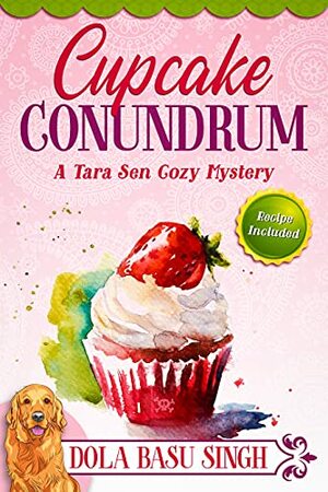 Cupcake Conundrum: An Indian Culinary Cozy Mystery (Tara and Sherlock Cozy Mysteries) by Dola Basu Singh