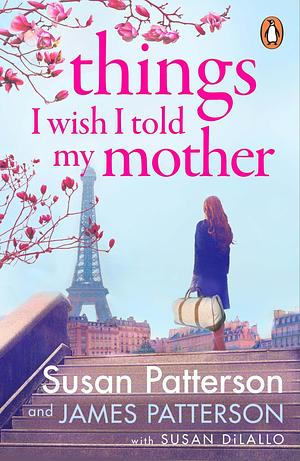 Things I Wish I Told My Mother: A Novel by Susan DiLallo, James Patterson, Susan Patterson