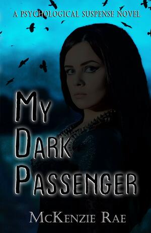 My Dark Passenger: A psychological suspense by McKenzie Rae, McKenzie Rae