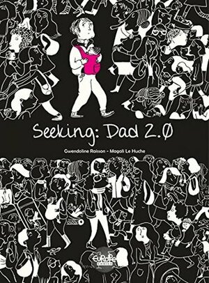 Seeking: Dad 2.0 (A la recherche du nouveau père) by Gwendoline Raisson, Magali Le Huche