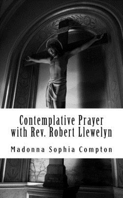 Contemplative Prayer with Rev. Robert Llewelyn: Including the Anglican Rosary by Madonna Sophia Compton