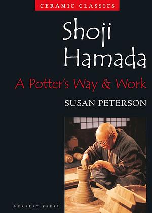 Shoji Hamada: A Potter's Way and Work by Susan Peterson
