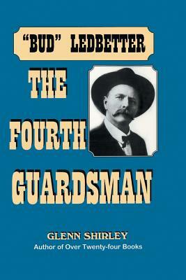 The Fourth Guardsman: James Franklin Bud Ledbetter (1852-1937) by Glenn Shirley