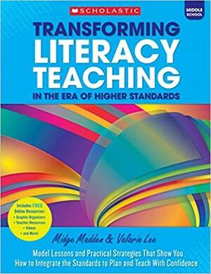 Transforming Literacy Teaching in the Era of Higher Standards by Midge Madden, Valarie Lee