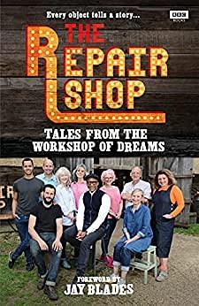 The Repair Shop: Tales from the Workshop of Dreams by Karen Farrington, Jay Blades