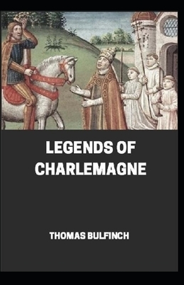 Bulfinch's Mythology, Legends of Charlemagne Annotated by Thomas Bulfinch