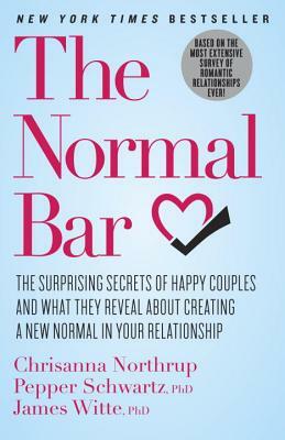 The Normal Bar: The Surprising Secrets of Happy Couples and What They Reveal about Creating a New Normal in Your Relationship by Chrisanna Northrup, James Witte, Pepper Schwartz