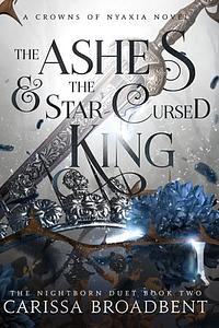 The Ashes and the Star-Cursed King by Carissa Broadbent