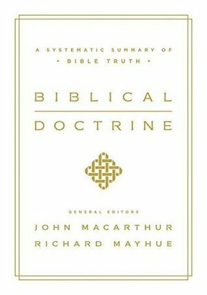 Biblical Doctrine: A Systematic Summary of Bible Truth by Michael J. Vlach, Michael Riccardi, Bryan Murphy, John MacArthur, William Barrick, Nathan Busenitz, Richard L. Mayhue, James Mook, Jeremy Smith