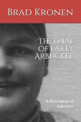 The Trial of Fatty Arbuckle: A Precedent of Injustice by Brad Kronen