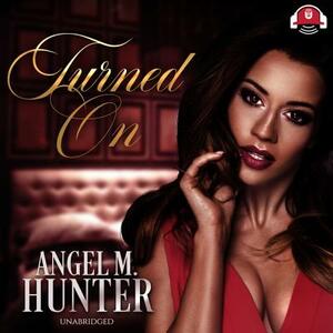 Turned on by Angel M. Hunter