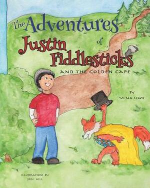 The Adventures of Justin Fiddlesticks: and the golden cape by Vena Lewis