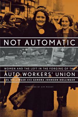 Not Automatic: Women and the Left in the Forging of the Auto Workers' Union by Kim Moody, Sol Dollinger