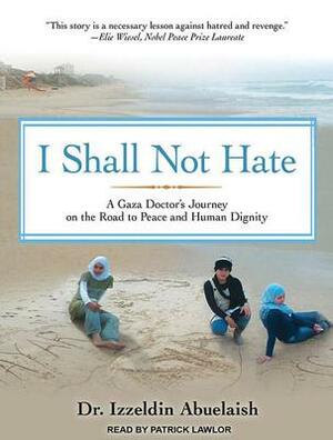 I Shall Not Hate: A Gaza Doctor's Journey on the Road to Peace and Human Dignity by Izzeldin Abuelaish