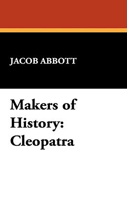 Makers of History: Cleopatra by Jacob Abbott