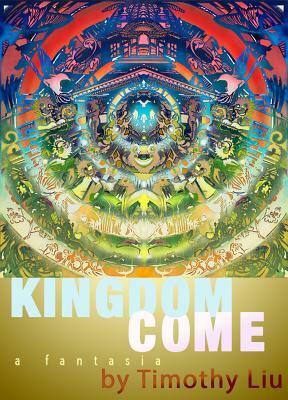 Kingdom Come: A Fantasia by Timothy Liu