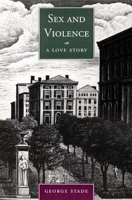 Sex and Violence, a Love Story by George Stade