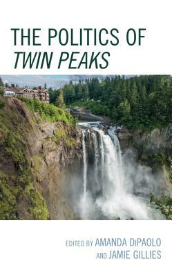 The Politics of Twin Peaks by 