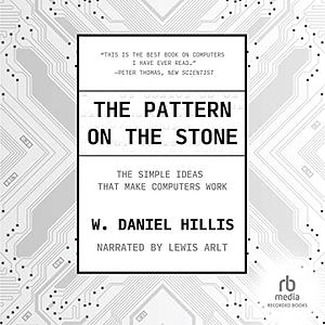 The Pattern on the Stone: The Simple Ideas that Make Computers Work by William Daniel Hillis