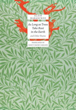 As Long As Trees Take Root in the Earth: and Other Poems by Alain Mabanckou