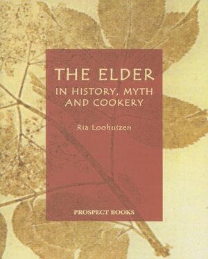 The Elder: In History, Myth, and Cookery by Ria Loohuizen