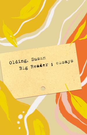 Big Reader: Essays by Susan Olding