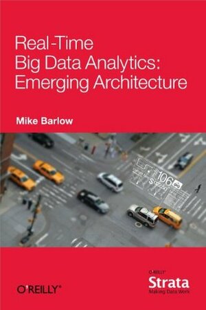 Real-Time Big Data Analytics: Emerging Architecture by Mike Barlow