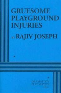 Gruesome Playground Injuries by Rajiv Joseph